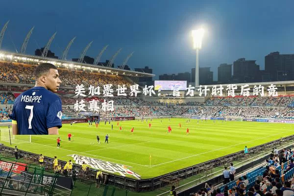 美加墨世界杯：官方计时背后的竞技真相