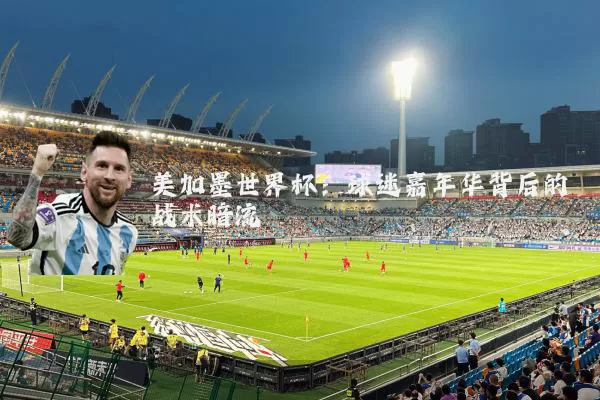 美加墨世界杯:球迷嘉年华背后的战术暗流