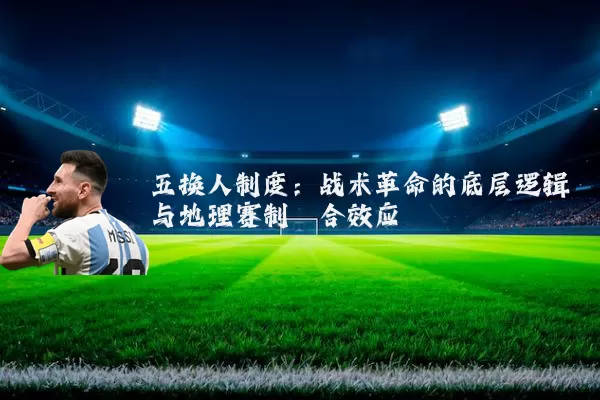 五换人制度:战术革命的底层逻辑与地理赛制耦合效应