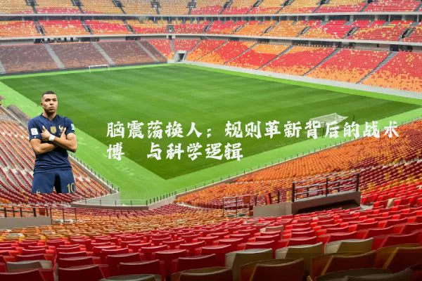 脑震荡换人:规则革新背后的战术博弈与科学逻辑